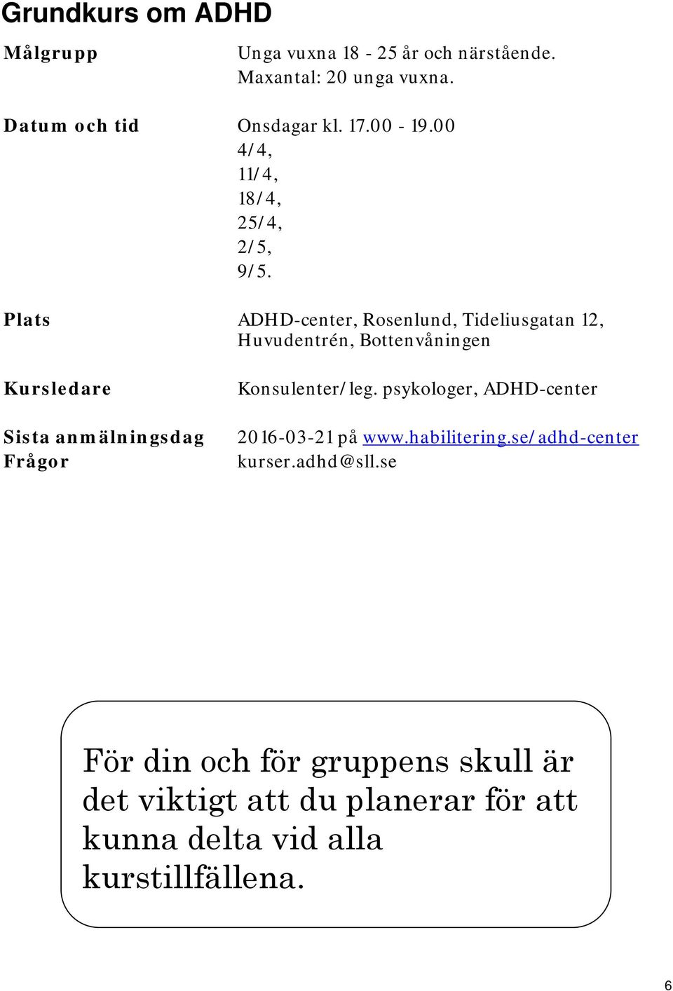 Plats ADHD-center, Rosenlund, Tideliusgatan 12, Huvudentrén, Bottenvåningen Kursledare Sista anmälningsdag