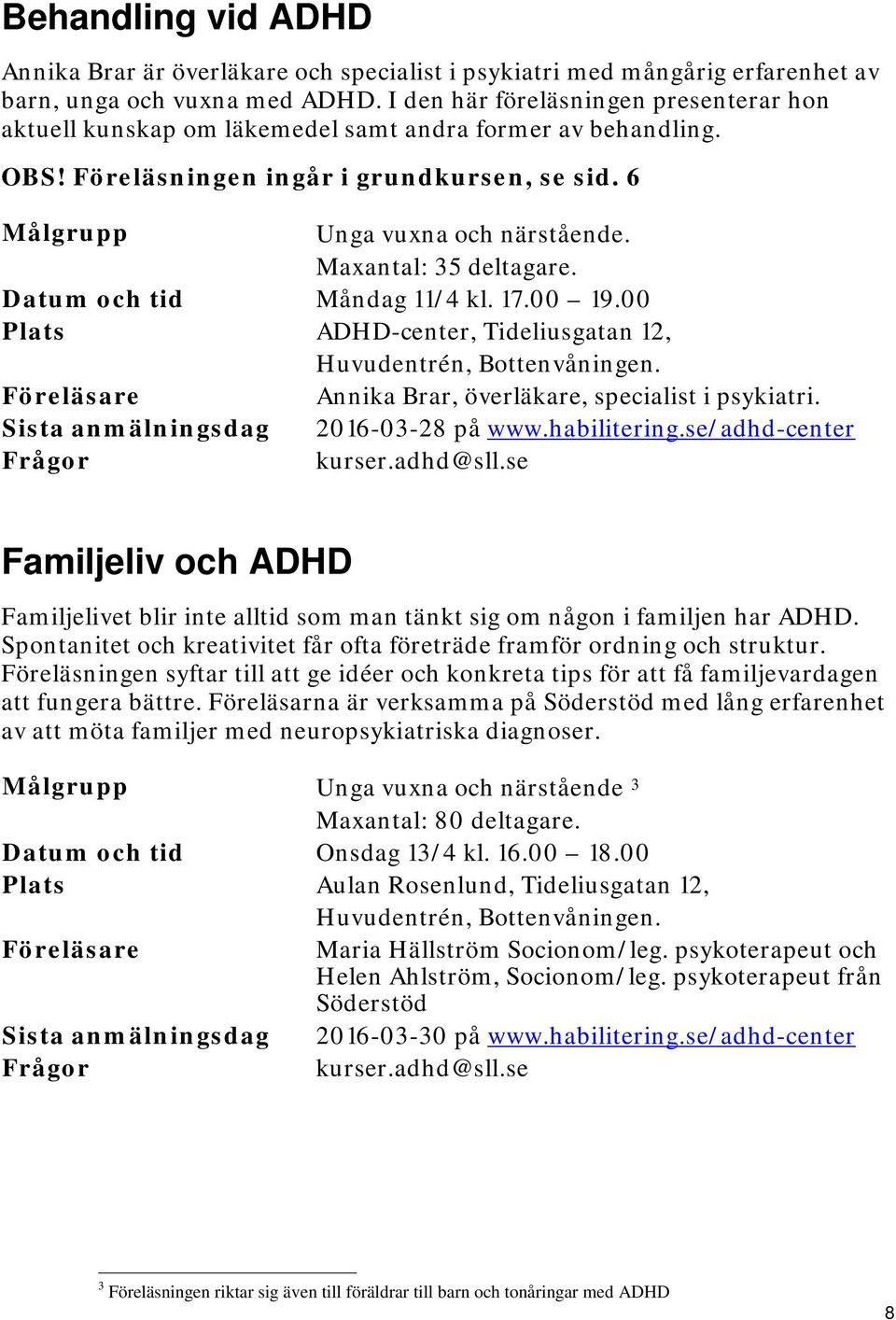 Maxantal: 35 deltagare. Datum och tid Måndag 11/4 kl. 17.00 19.00 Plats ADHD-center, Tideliusgatan 12, Huvudentrén, Bottenvåningen. Annika Brar, överläkare, specialist i psykiatri.