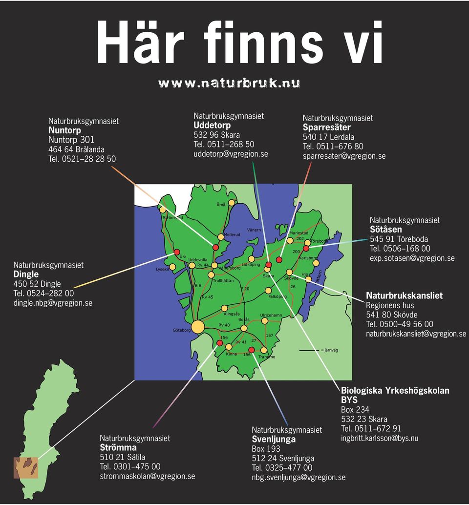 se Strömstad Uddevalla Lysekil E 6 Uddevalla Rv 44 Göteborg E 6 Rv 45 Vänern Vänern Mellerud Lidköping Vänersborg Trollhättan Alingsås Rv 40 156 Kinna E 20 Borås Rv 41 156 27 Skara Ulricehamn 157