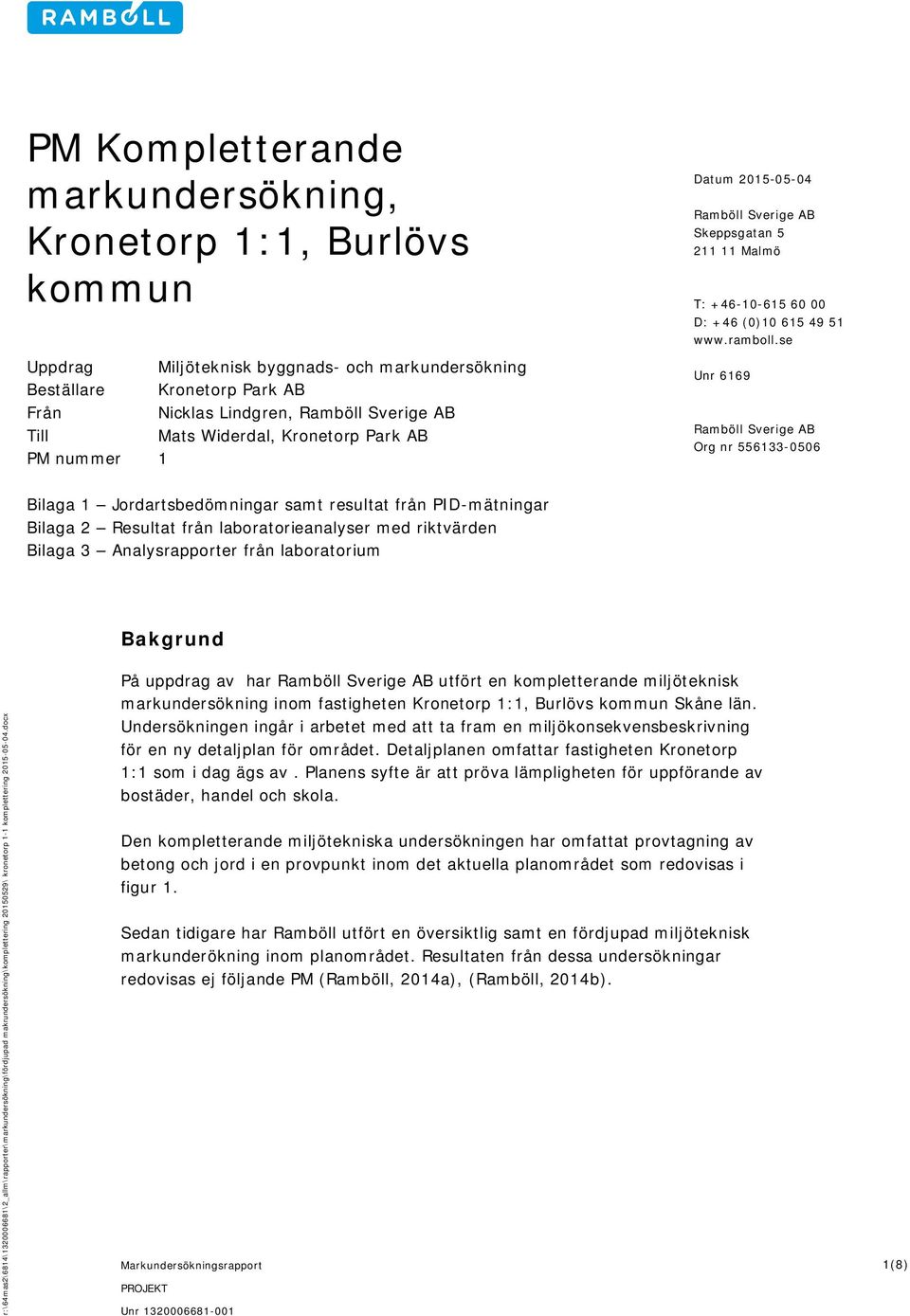 se Unr 6169 Ramböll Sverige AB Org nr 556133-0506 Bilaga 1 Jordartsbedömningar samt resultat från PID-mätningar Bilaga 2 Resultat från laboratorieanalyser med riktvärden Bilaga 3 Analysrapporter från