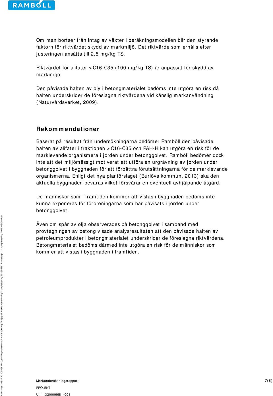 Den påvisade halten av bly i betongmaterialet bedöms inte utgöra en risk då halten underskrider de föreslagna riktvärdena vid känslig markanvändning (Naturvårdsverket, 2009).