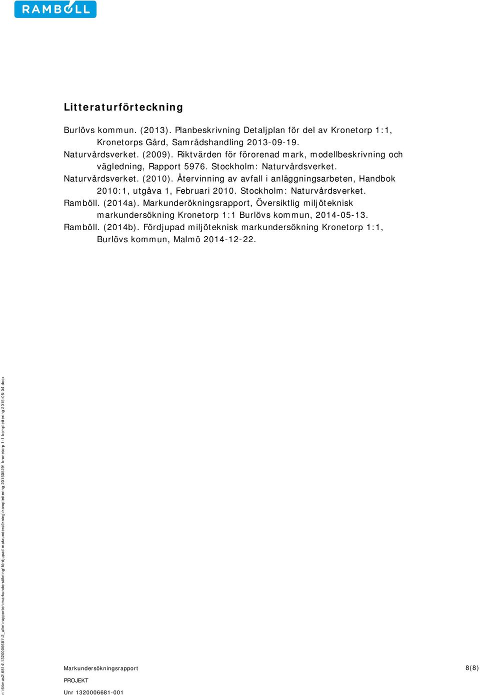 Återvinning av avfall i anläggningsarbeten, Handbok 2010:1, utgåva 1, Februari 2010. Stockholm: Naturvårdsverket. Ramböll. (2014a).