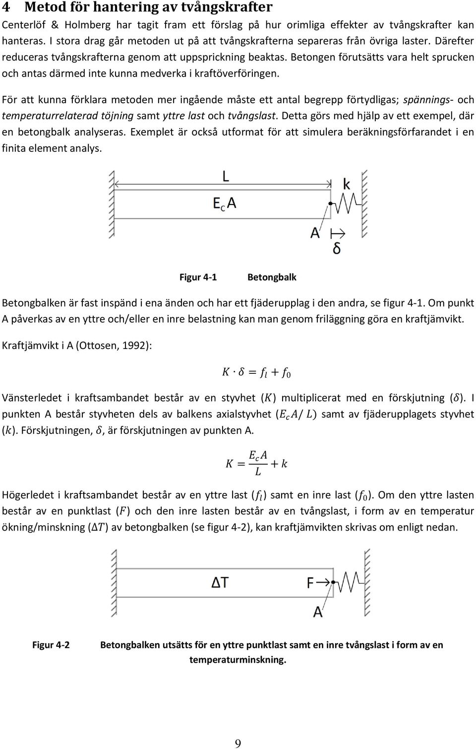 Betongen förutsätts vara helt sprucken och antas därmed inte kunna medverka i kraftöverföringen.