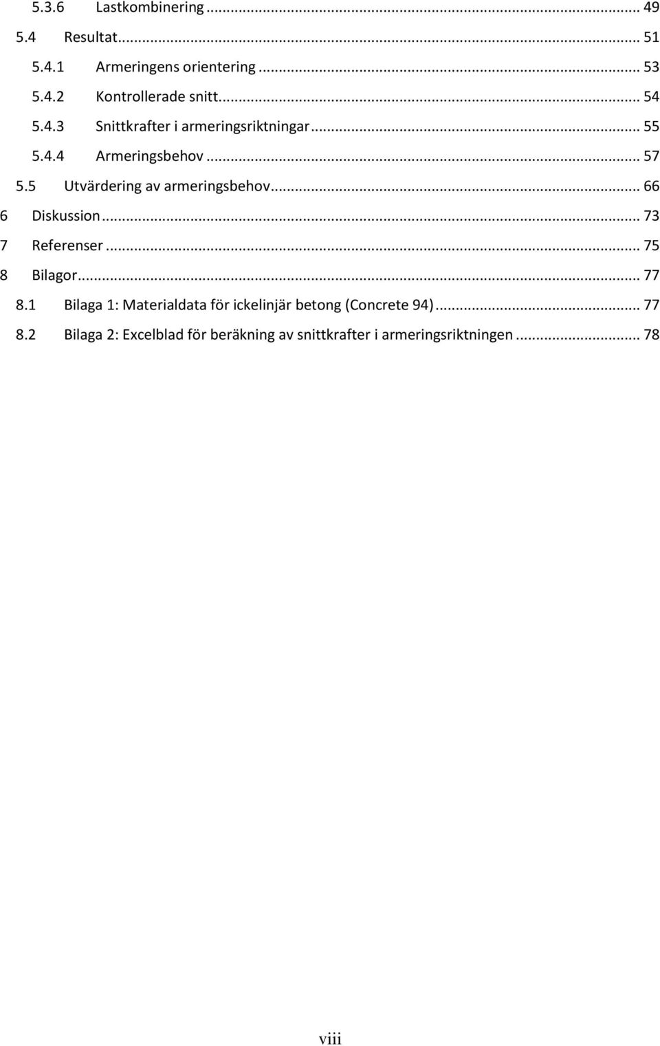 5 Utvärdering av armeringsbehov... 66 6 Diskussion... 73 7 Referenser... 75 8 Bilagor... 77 8.