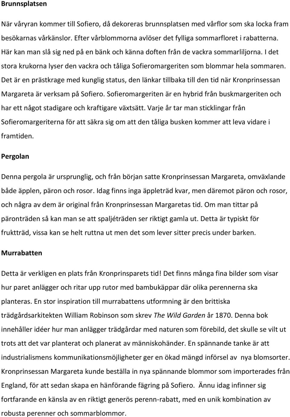 Det är en prästkrage med kunglig status, den länkar tillbaka till den tid när Kronprinsessan Margareta är verksam på Sofiero.