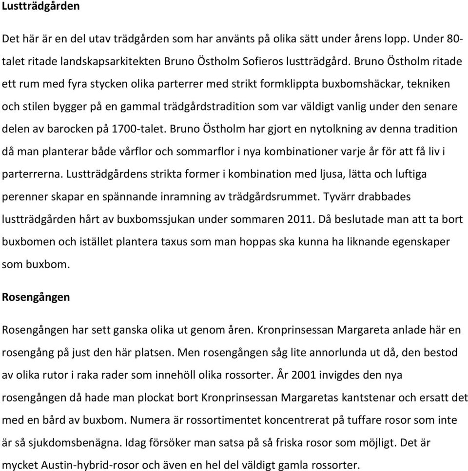 delen av barocken på 1700-talet. Bruno Östholm har gjort en nytolkning av denna tradition då man planterar både vårflor och sommarflor i nya kombinationer varje år för att få liv i parterrerna.