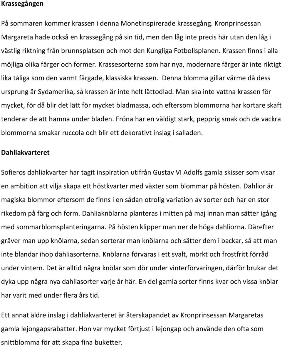 Krassen finns i alla möjliga olika färger och former. Krassesorterna som har nya, modernare färger är inte riktigt lika tåliga som den varmt färgade, klassiska krassen.