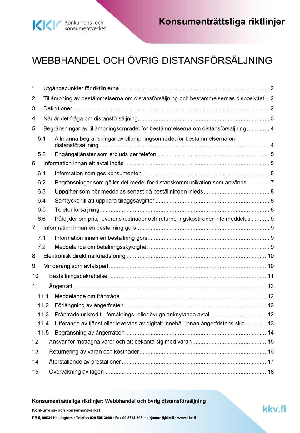 1 Allmänna begränsningar av tillämpningsområdet för bestämmelserna om distansförsäljning... 4 5.2 Engångstjänster som erbjuds per telefon... 5 6 Information innan ett avtal ingås... 5 6.1 Information som ges konsumenten.