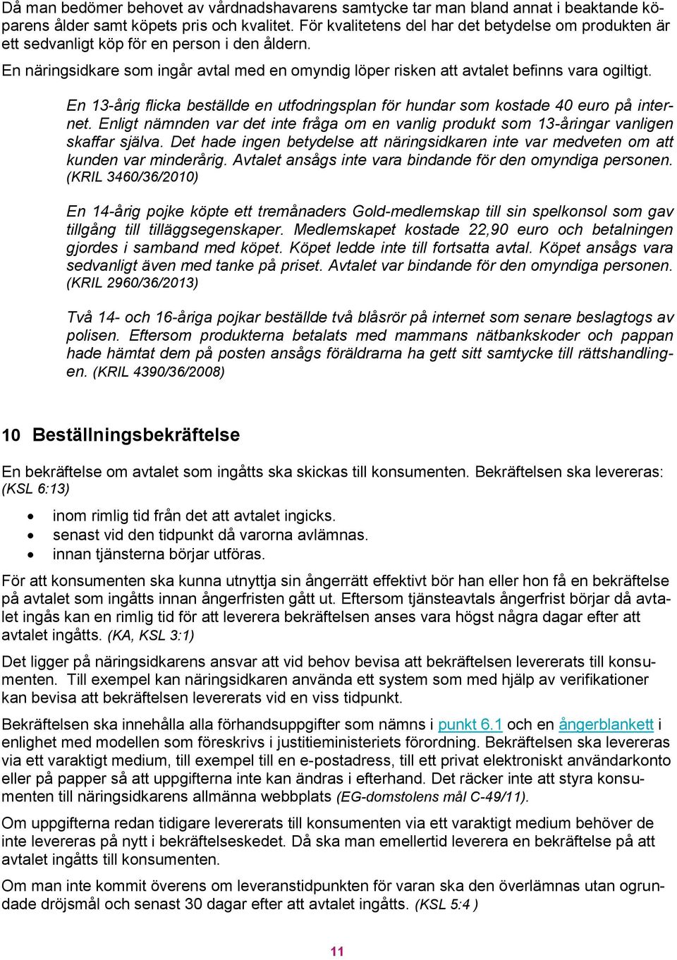 En 13-årig flicka beställde en utfodringsplan för hundar som kostade 40 euro på internet. Enligt nämnden var det inte fråga om en vanlig produkt som 13-åringar vanligen skaffar själva.