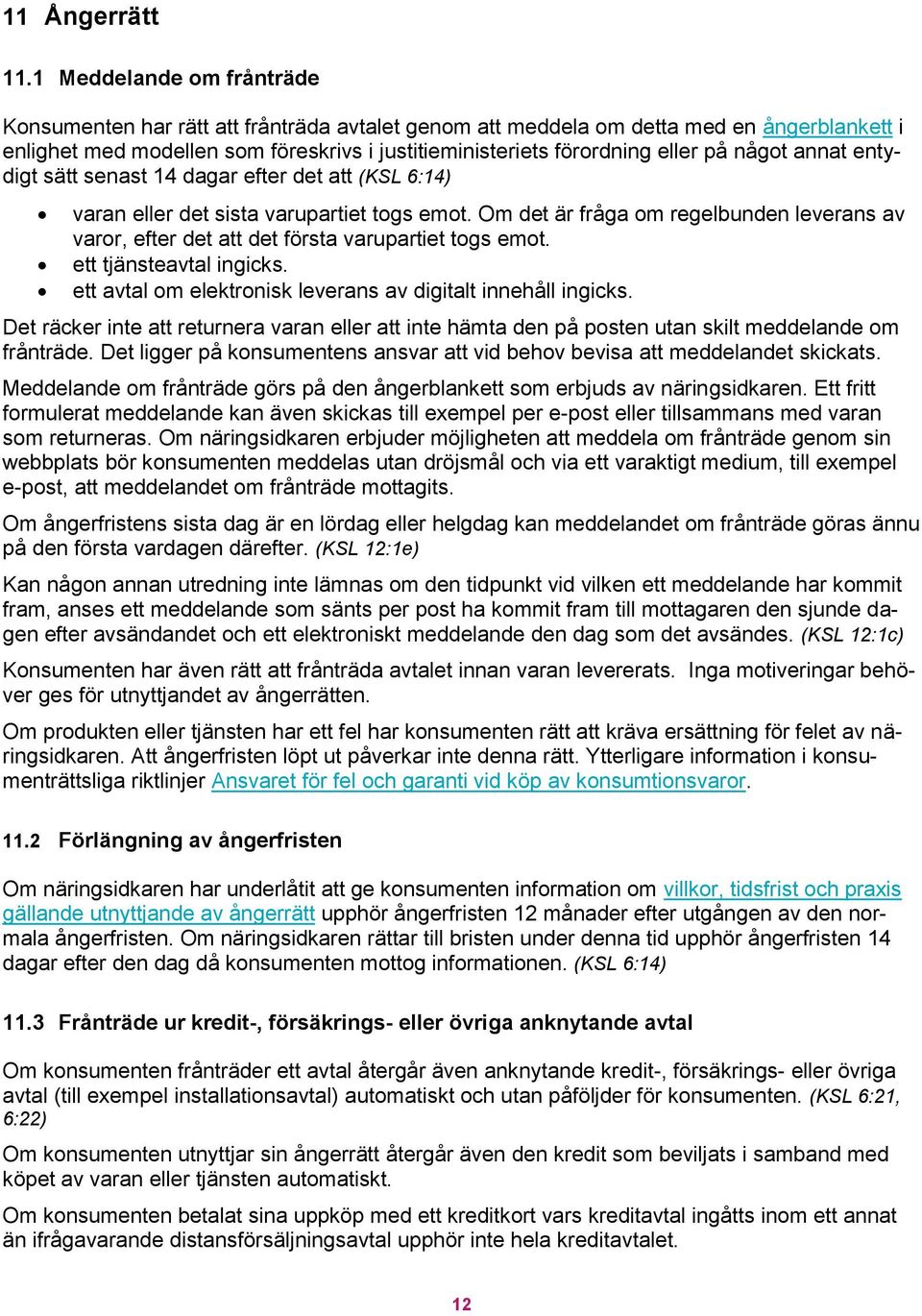 något annat entydigt sätt senast 14 dagar efter det att (KSL 6:14) varan eller det sista varupartiet togs emot.