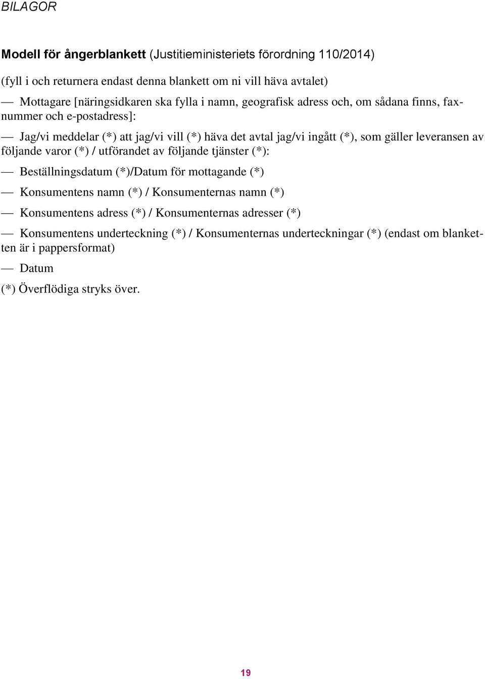 leveransen av följande varor (*) / utförandet av följande tjänster (*): Beställningsdatum (*)/Datum för mottagande (*) Konsumentens namn (*) / Konsumenternas namn (*)