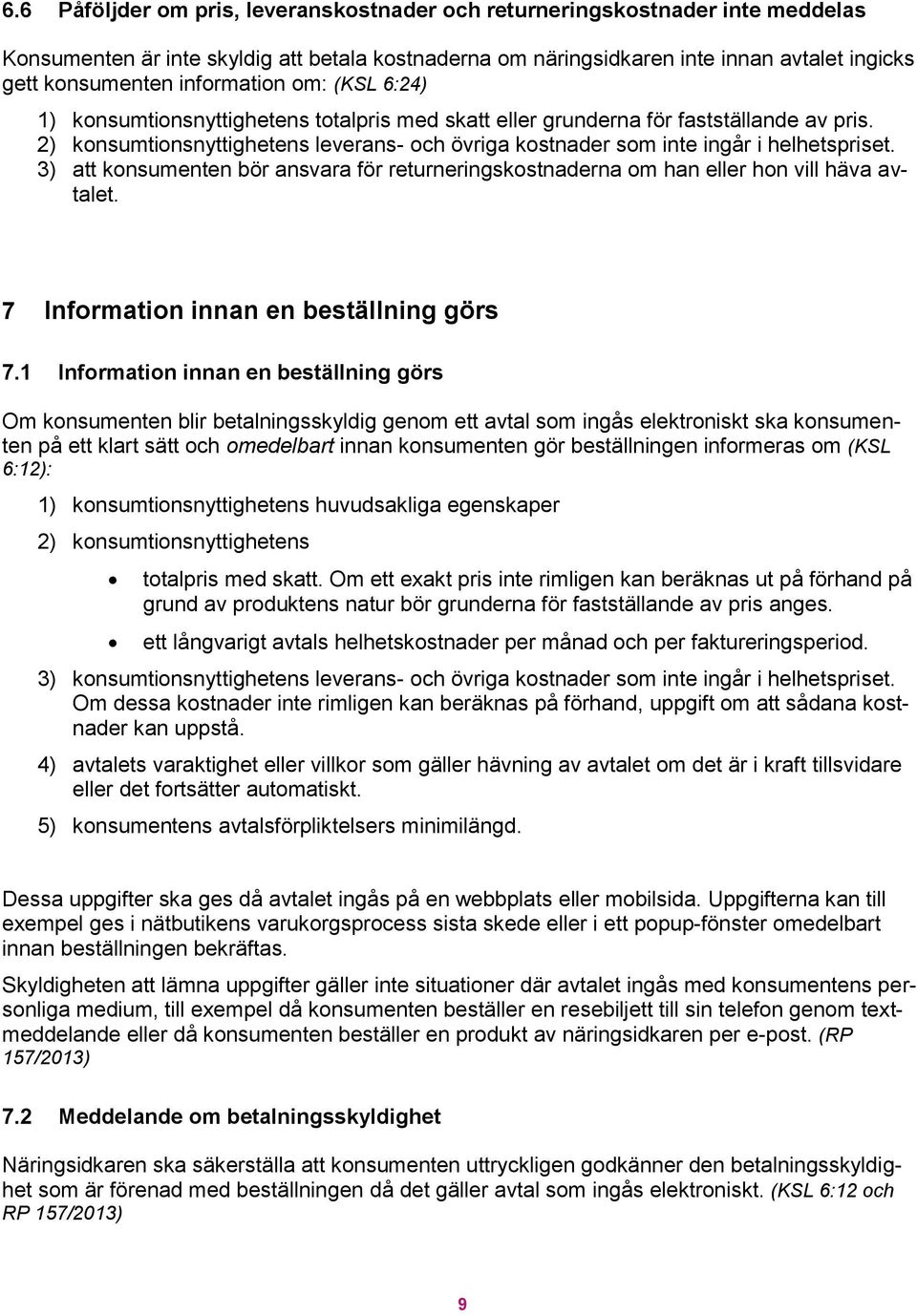 2) konsumtionsnyttighetens leverans- och övriga kostnader som inte ingår i helhetspriset. 3) att konsumenten bör ansvara för returneringskostnaderna om han eller hon vill häva avtalet.