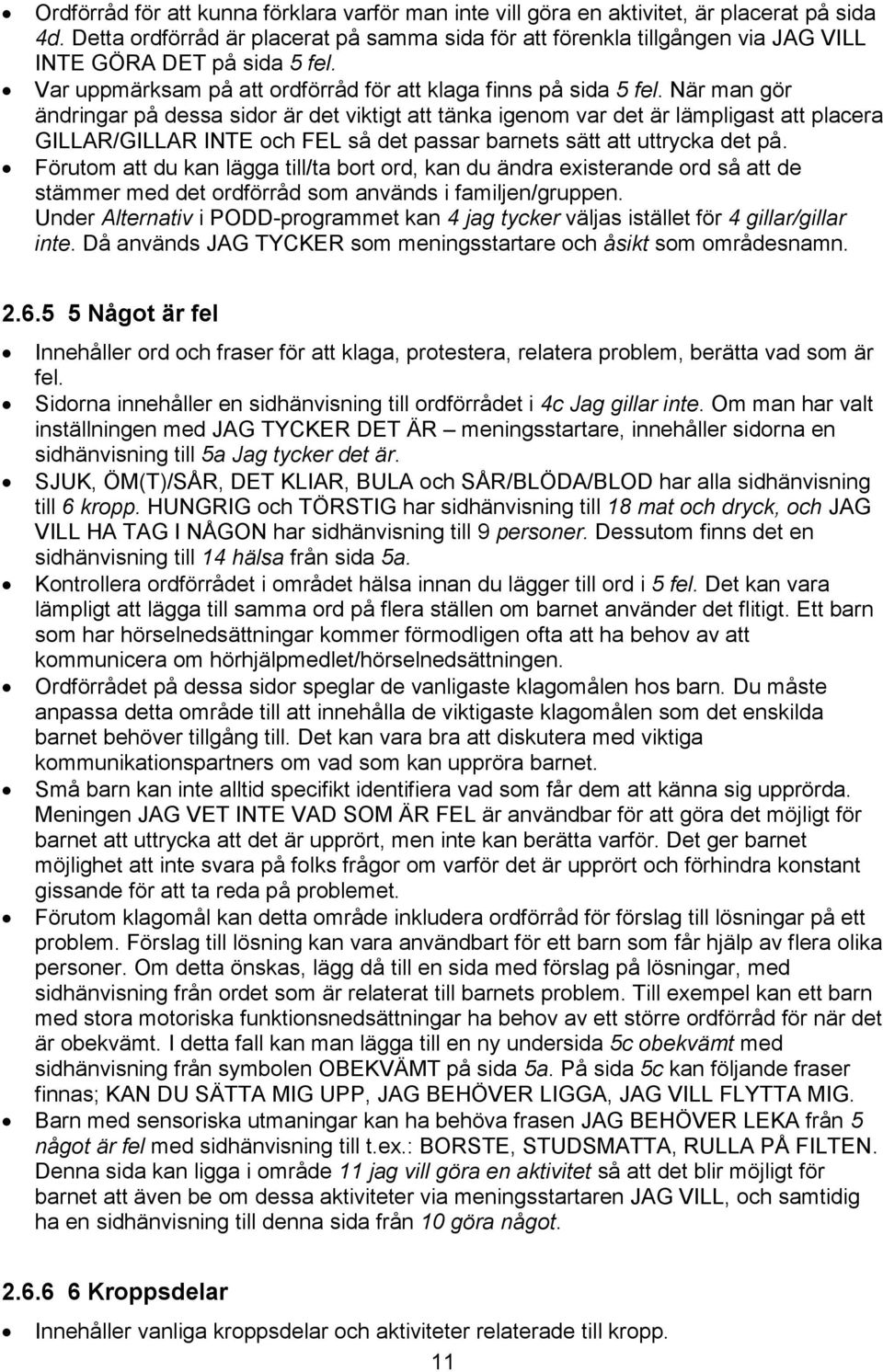 När man gör ändringar på dessa sidor är det viktigt att tänka igenom var det är lämpligast att placera GILLAR/GILLAR INTE och FEL så det passar barnets sätt att uttrycka det på.