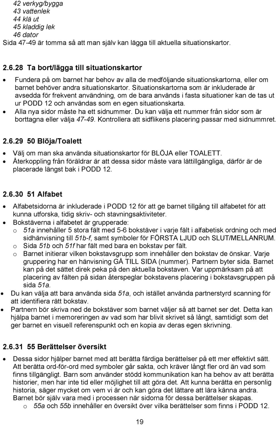 28 Ta bort/lägga till situationskartor Fundera på om barnet har behov av alla de medföljande situationskartorna, eller om barnet behöver andra situationskartor.