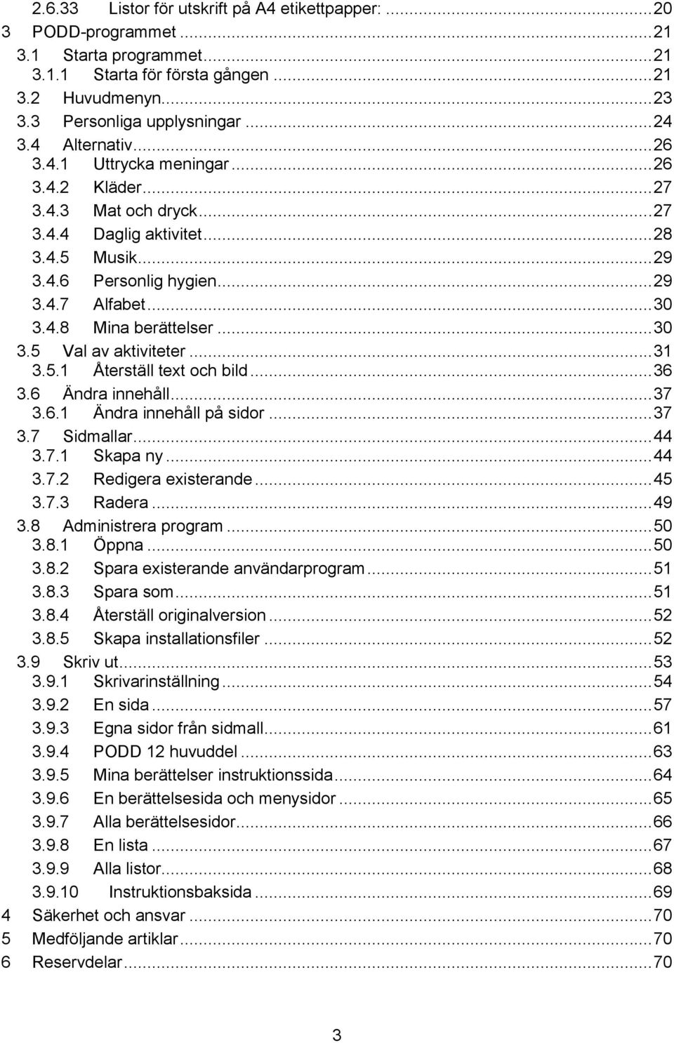 .. 30 3.5 Val av aktiviteter... 31 3.5.1 Återställ text och bild... 36 3.6 Ändra innehåll... 37 3.6.1 Ändra innehåll på sidor... 37 3.7 Sidmallar... 44 3.7.1 Skapa ny... 44 3.7.2 Redigera existerande.