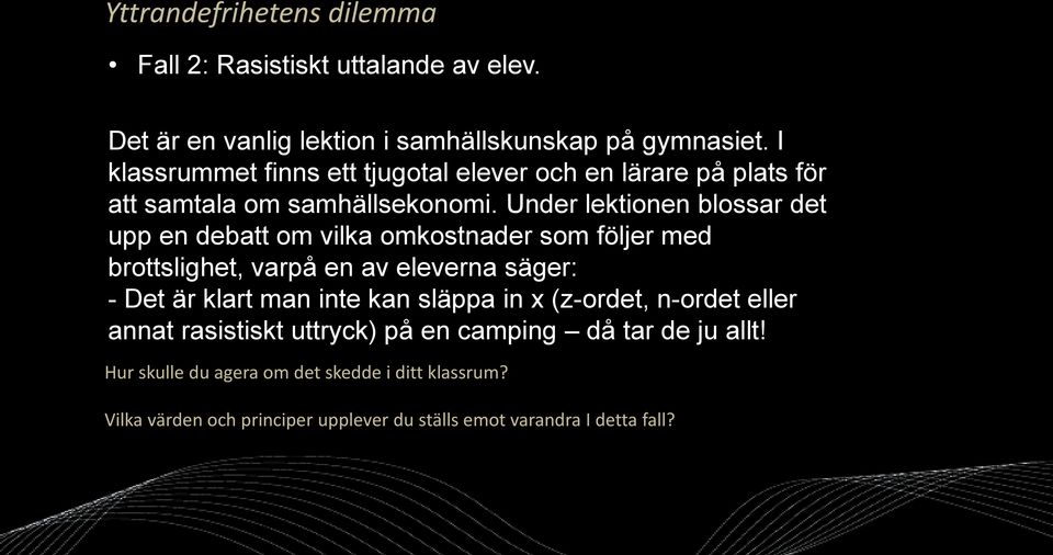 Under lektionen blossar det upp en debatt om vilka omkostnader som följer med brottslighet, varpå en av eleverna säger: - Det är klart man inte