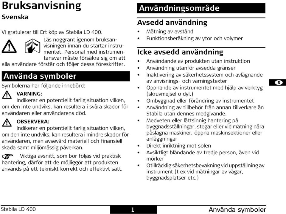 Använda symboler ymbolerna har följande innebörd: VARG: ndikerar en potentiellt farlig situation vilken, om den inte undviks, kan resultera i svåra skador för användaren eller användarens död.