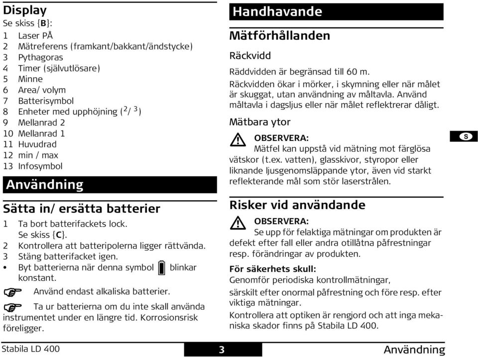 3 täng batterifacket igen. Byt batterierna när denna symbol blinkar konstant. Använd endast alkaliska batterier. Ta ur batterierna om du inte skall använda instrumentet under en längre tid.