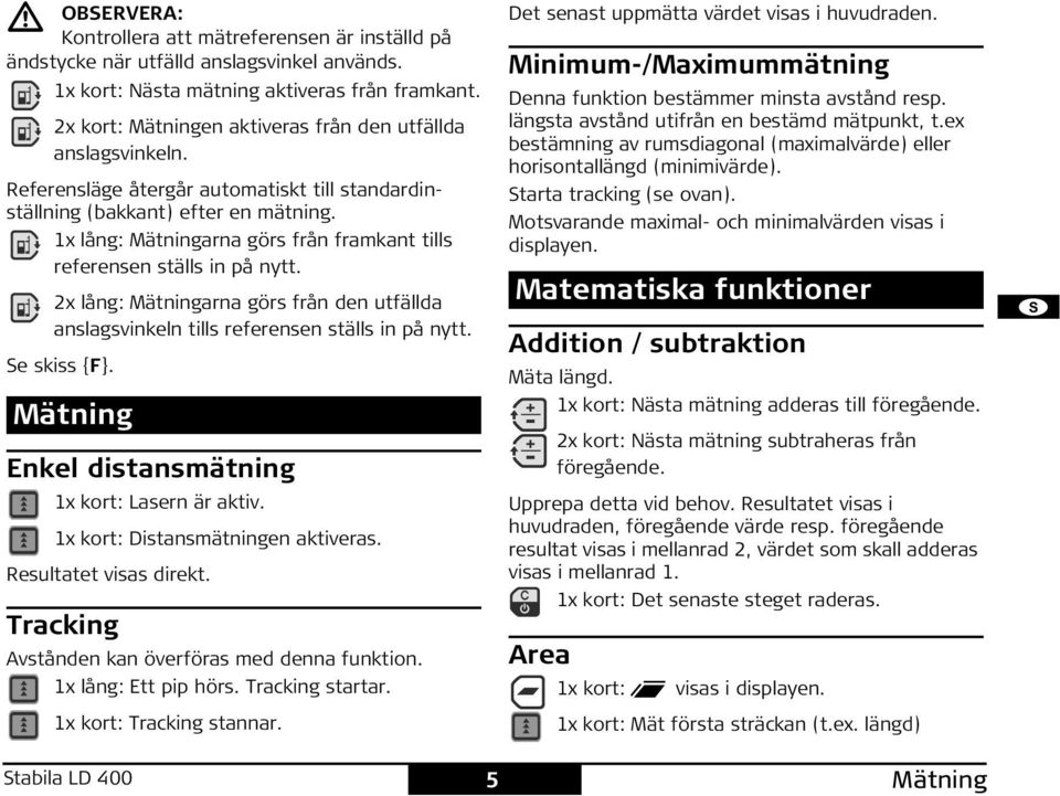 1x lång: Mätningarna görs från framkant tills referensen ställs in på nytt. 2x lång: Mätningarna görs från den utfällda anslagsvinkeln tills referensen ställs in på nytt. e skiss {}.