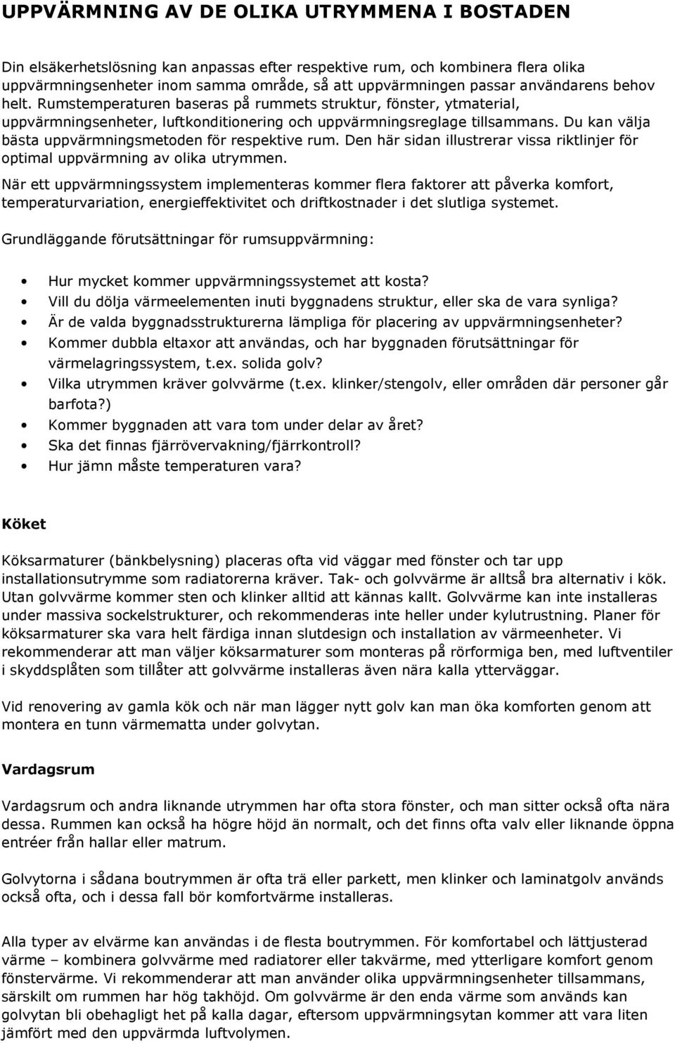 Du kan välja bästa uppvärmningsmetoden för respektive rum. Den här sidan illustrerar vissa riktlinjer för optimal uppvärmning av olika utrymmen.