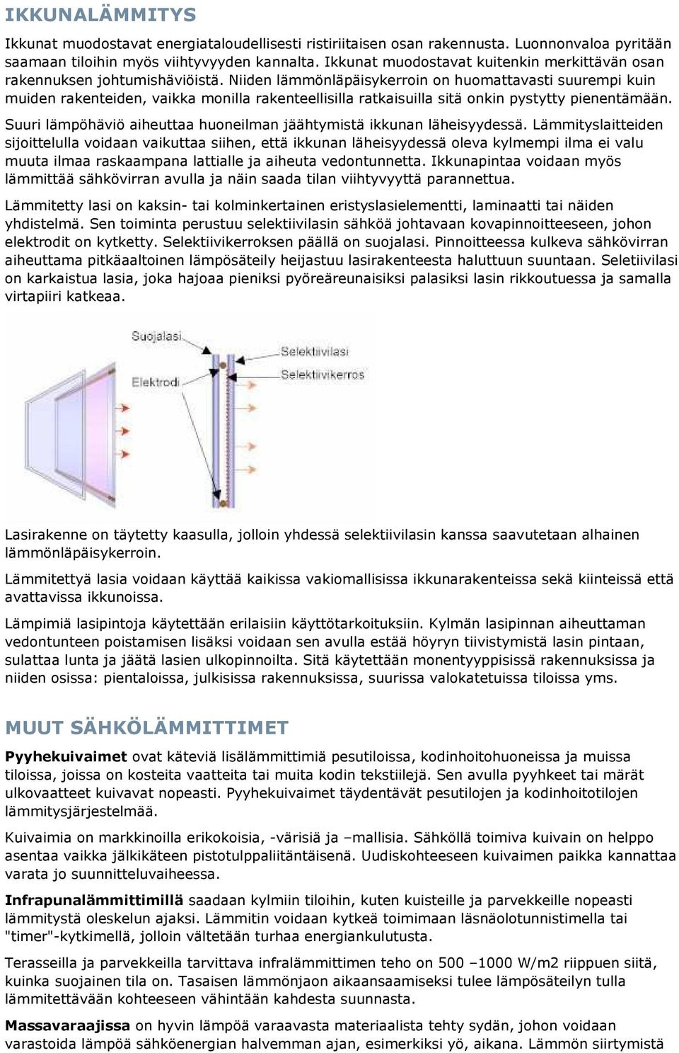 Niiden lämmönläpäisykerroin on huomattavasti suurempi kuin muiden rakenteiden, vaikka monilla rakenteellisilla ratkaisuilla sitä onkin pystytty pienentämään.