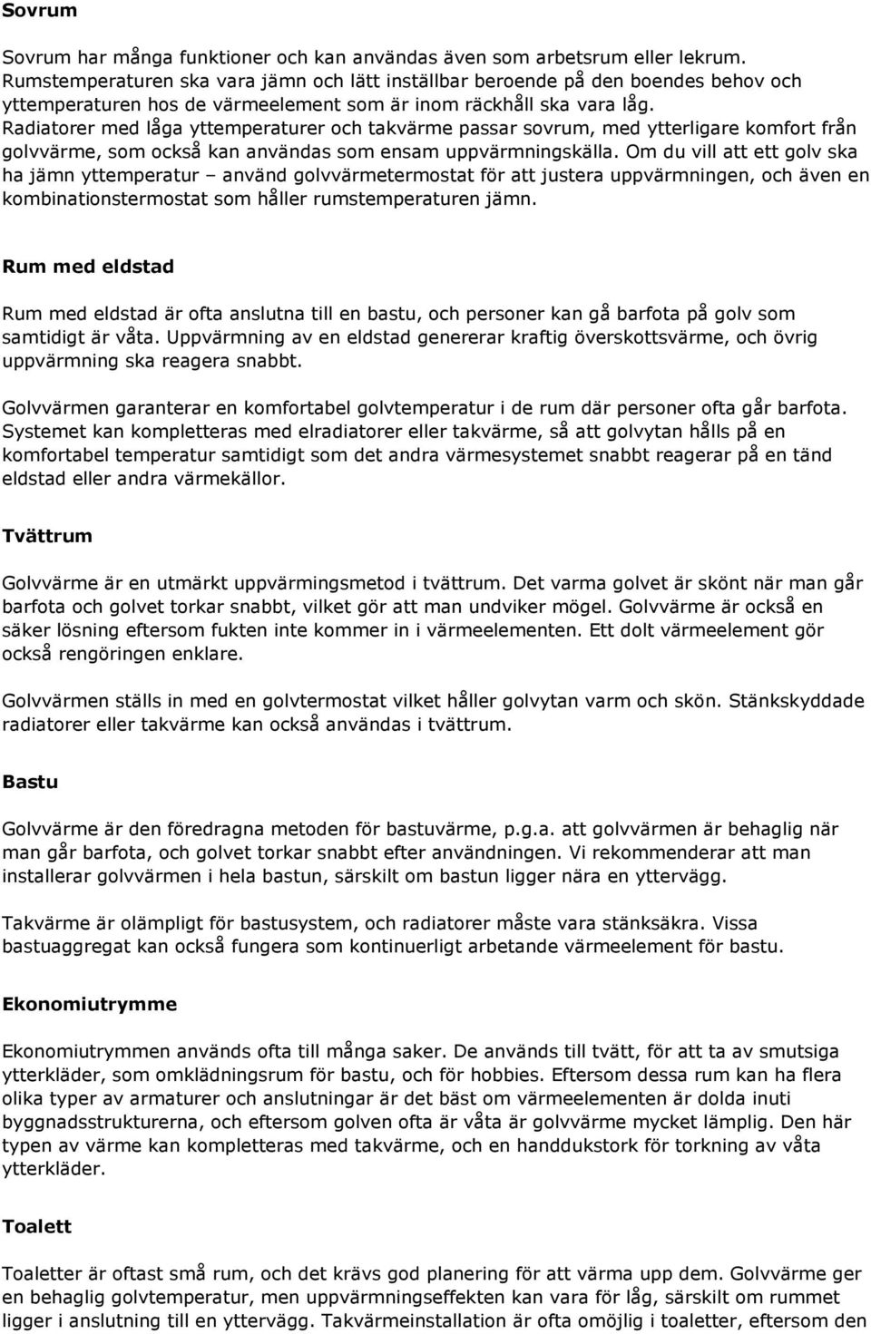 Radiatorer med låga yttemperaturer och takvärme passar sovrum, med ytterligare komfort från golvvärme, som också kan användas som ensam uppvärmningskälla.
