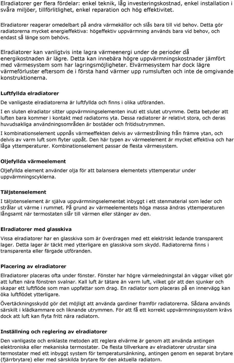Detta gör radiatorerna mycket energieffektiva: högeffektiv uppvärmning används bara vid behov, och endast så länge som behövs.