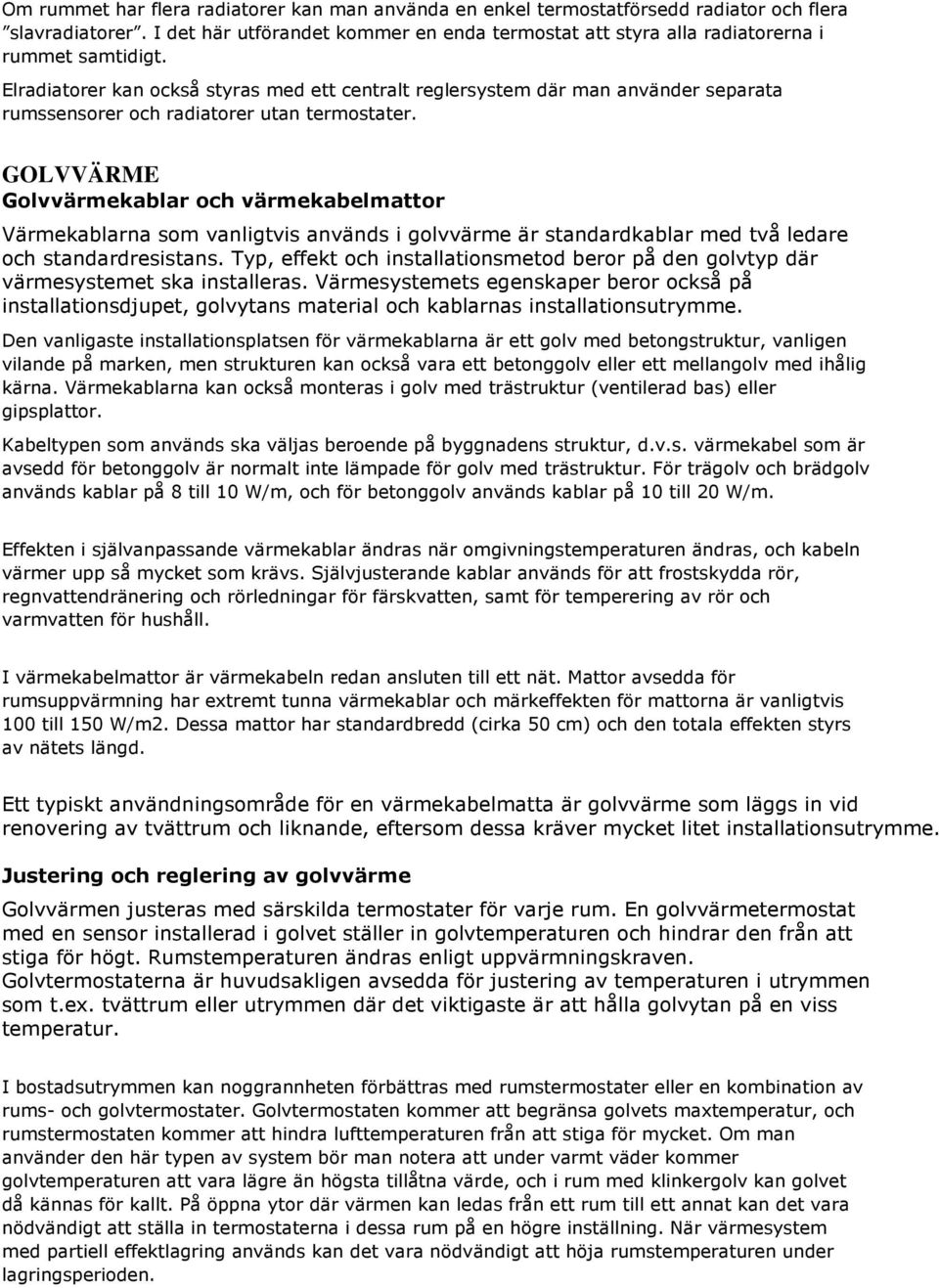 Elradiatorer kan också styras med ett centralt reglersystem där man använder separata rumssensorer och radiatorer utan termostater.