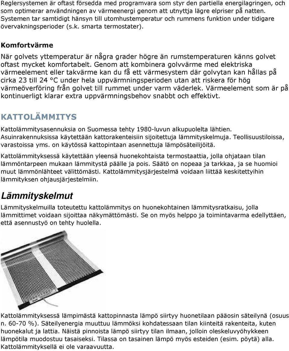 Komfortvärme När golvets yttemperatur är några grader högre än rumstemperaturen känns golvet oftast mycket komfortabelt.