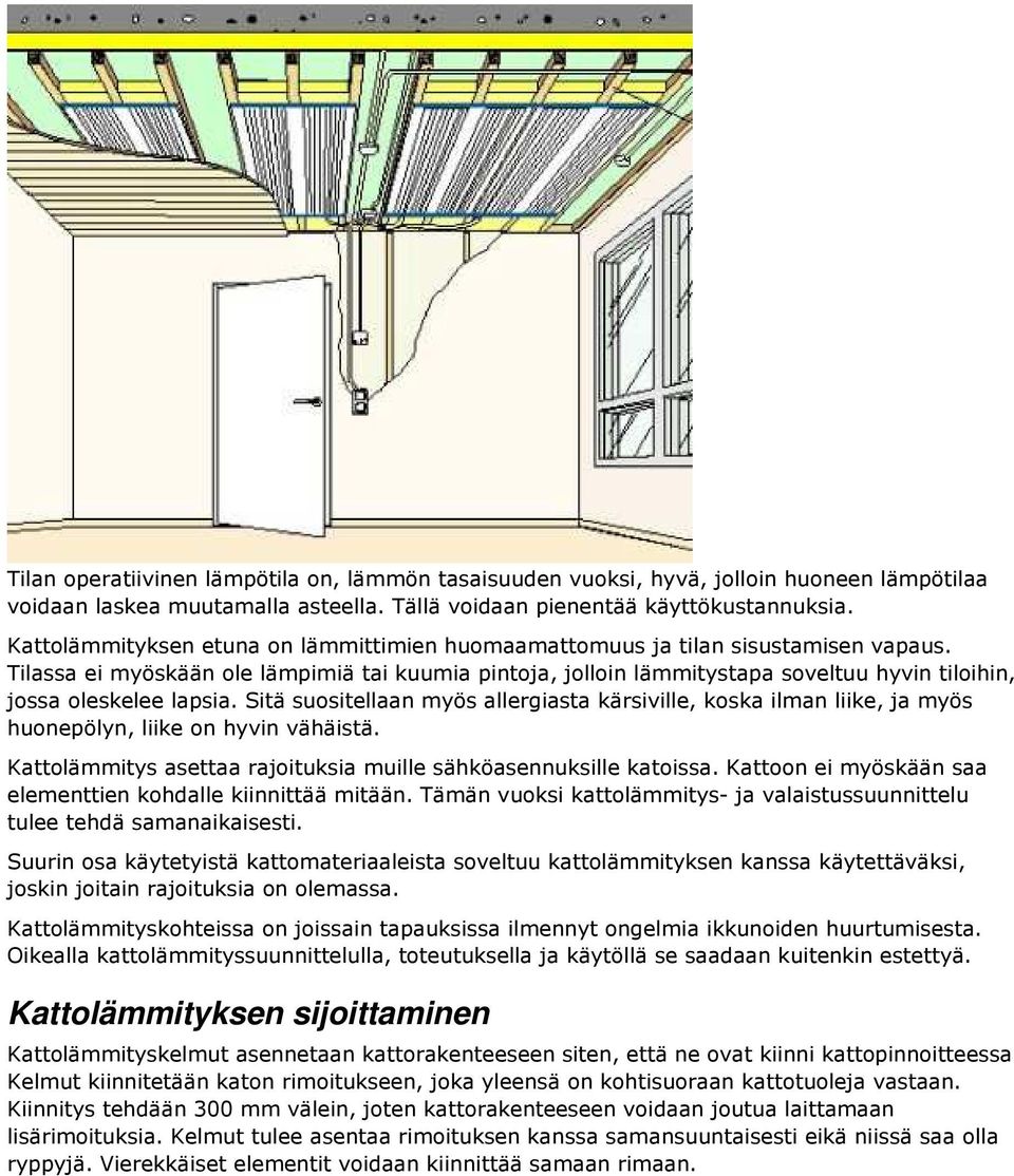 Tilassa ei myöskään ole lämpimiä tai kuumia pintoja, jolloin lämmitystapa soveltuu hyvin tiloihin, jossa oleskelee lapsia.