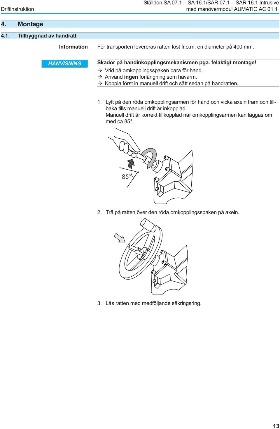 Koppla först in manuell drift och sätt sedan på handratten. 1.
