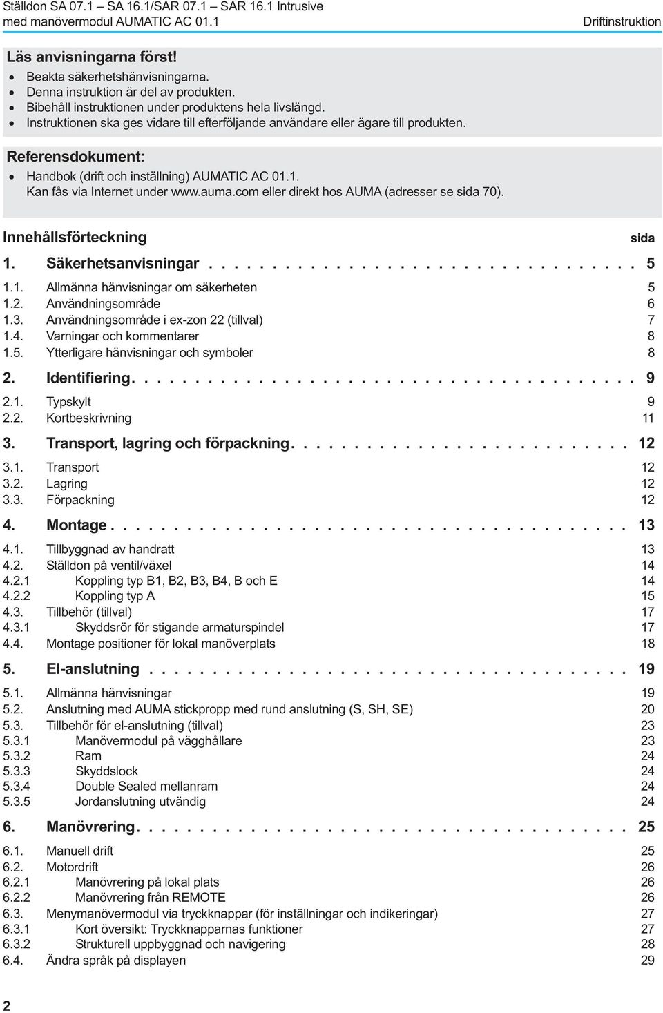 Handbok (drift och inställning) AUMATIC AC 01.1. Kan fås via Internet under www.auma.com eller direkt hos AUMA (adresser se sida 70). Innehållsförteckning 1. Säkerhetsanvisningar.................................. 5 1.
