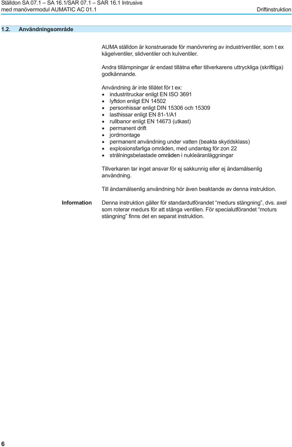 Användning är inte tillåtet för t ex: industritruckar enligt EN ISO 3691 lyftdon enligt EN 14502 personhissar enligt DIN 15306 och 15309 lasthissar enligt EN 81-1/A1 rullbanor enligt EN 14673