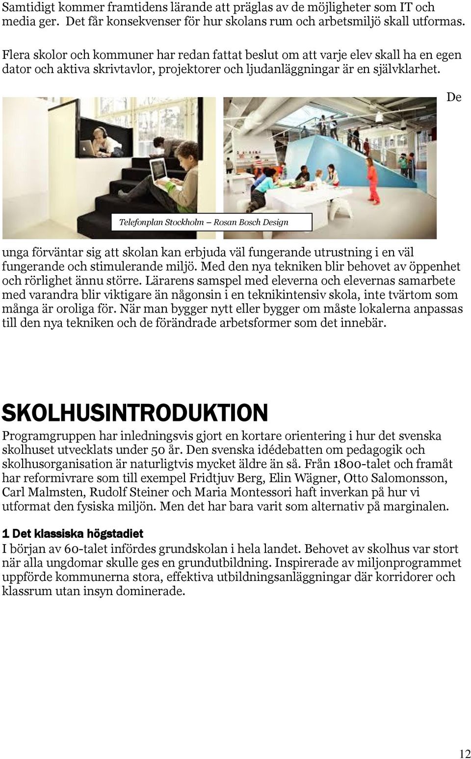 De Telefonplan Stockholm Rosan Bosch Design unga förväntar sig att skolan kan erbjuda väl fungerande utrustning i en väl fungerande och stimulerande miljö.