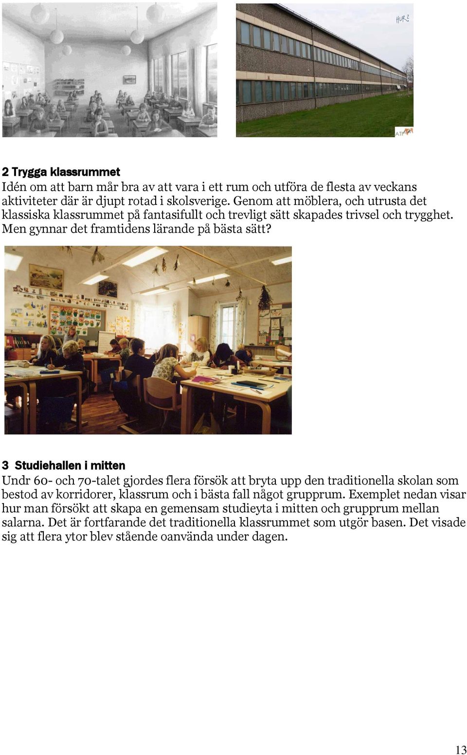 3 Studiehallen i mitten Undr 60- och 70-talet gjordes flera försök att bryta upp den traditionella skolan som bestod av korridorer, klassrum och i bästa fall något grupprum.