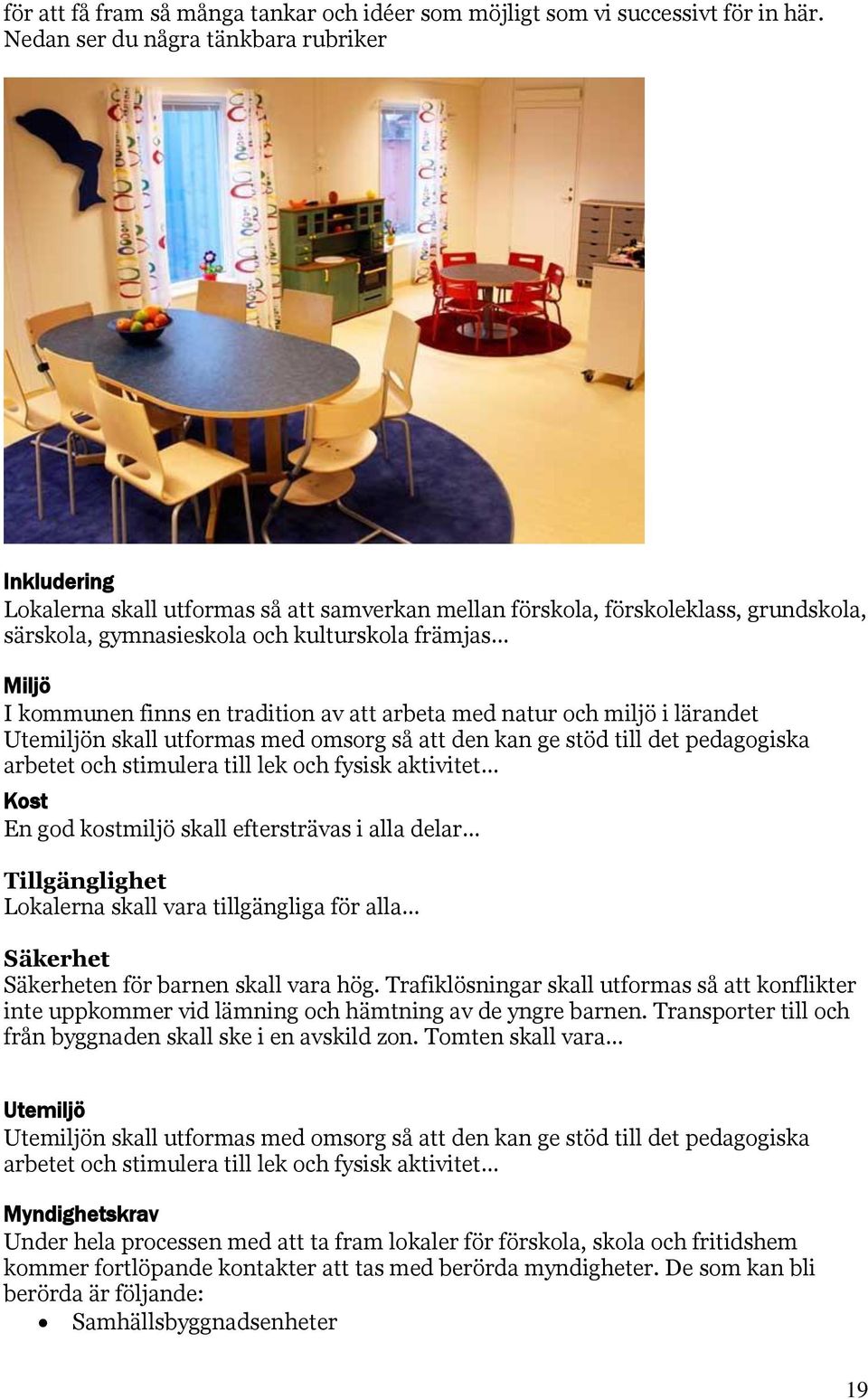 finns en tradition av att arbeta med natur och miljö i lärandet Utemiljön skall utformas med omsorg så att den kan ge stöd till det pedagogiska arbetet och stimulera till lek och fysisk aktivitet