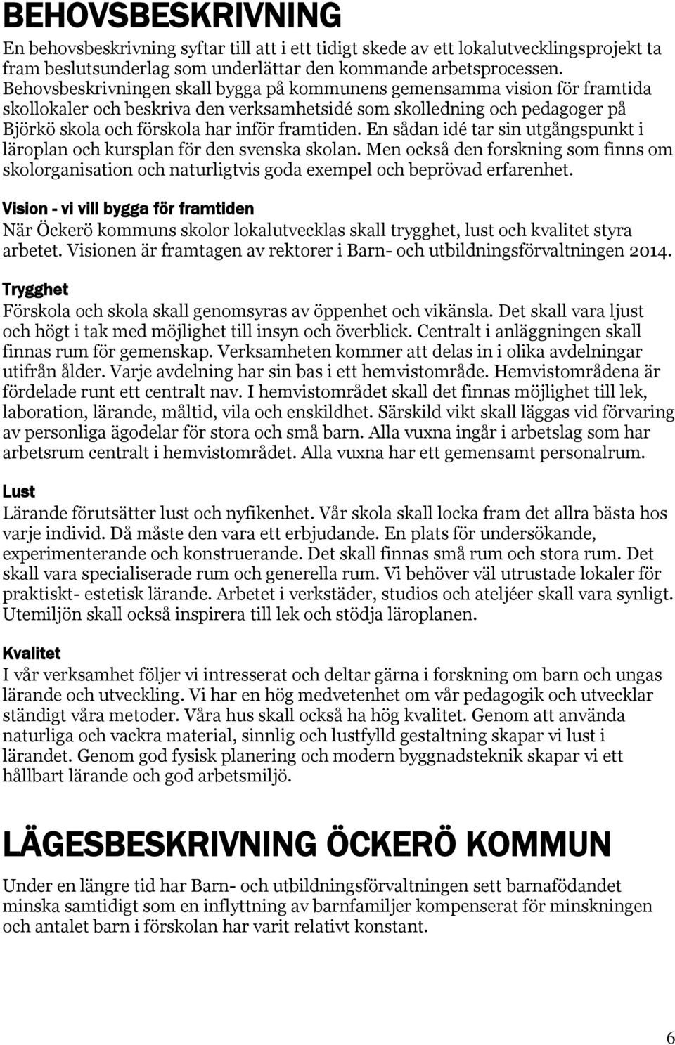 En sådan idé tar sin utgångspunkt i läroplan och kursplan för den svenska skolan. Men också den forskning som finns om skolorganisation och naturligtvis goda exempel och beprövad erfarenhet.