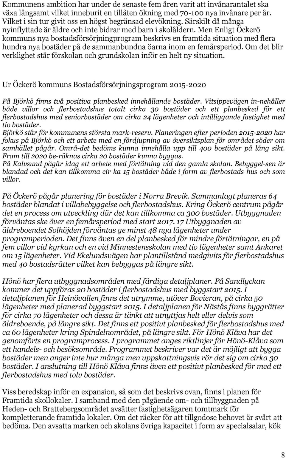 Men Enligt Öckerö kommuns nya bostadsförsörjningprogram beskrivs en framtida situation med flera hundra nya bostäder på de sammanbundna öarna inom en femårsperiod.