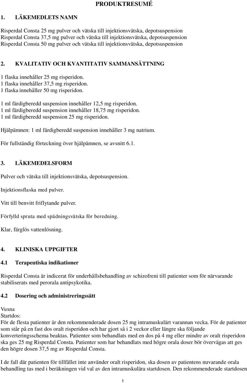 mg pulver och vätska till injektionsvätska, depotsuspension 2. KVALITATIV OCH KVANTITATIV SAMMANSÄTTNING 1 flaska innehåller 25 mg risperidon. 1 flaska innehåller 37,5 mg risperidon.