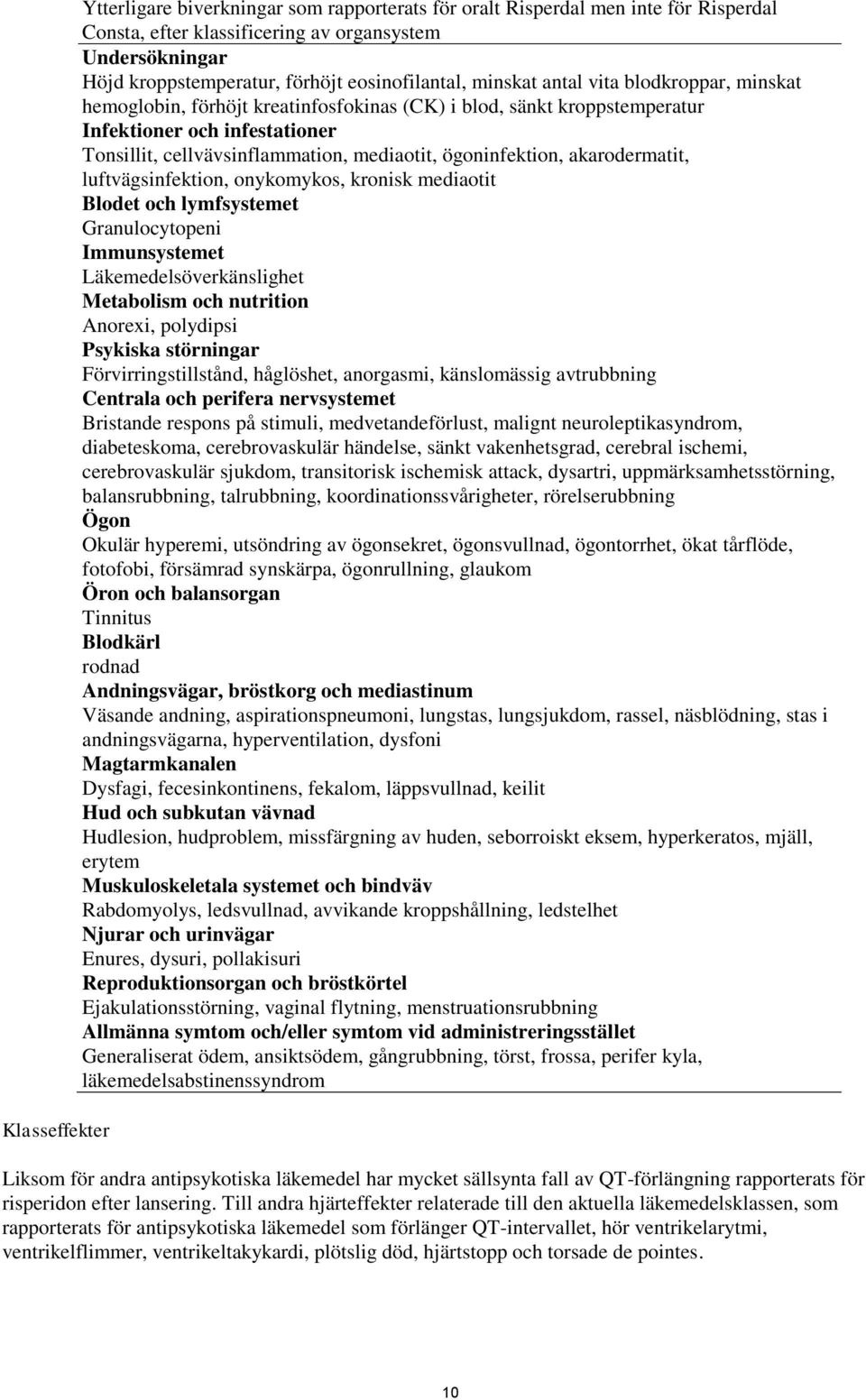 mediaotit, ögoninfektion, akarodermatit, luftvägsinfektion, onykomykos, kronisk mediaotit Blodet och lymfsystemet Granulocytopeni Immunsystemet Läkemedelsöverkänslighet Metabolism och nutrition