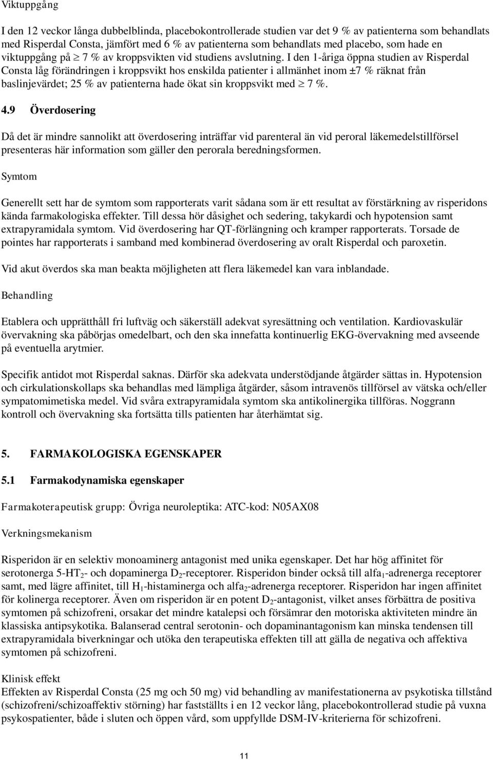 I den 1-åriga öppna studien av Risperdal Consta låg förändringen i kroppsvikt hos enskilda patienter i allmänhet inom ±7 % räknat från baslinjevärdet; 25 % av patienterna hade ökat sin kroppsvikt med