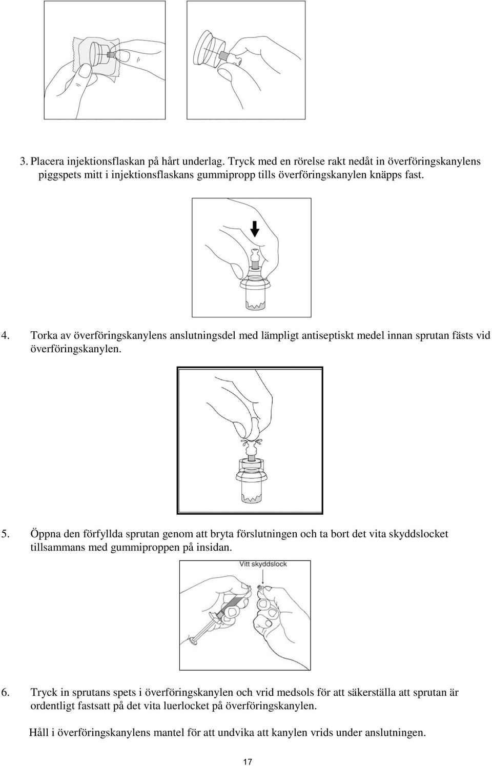 Torka av överföringskanylens anslutningsdel med lämpligt antiseptiskt medel innan sprutan fästs vid överföringskanylen. 5.