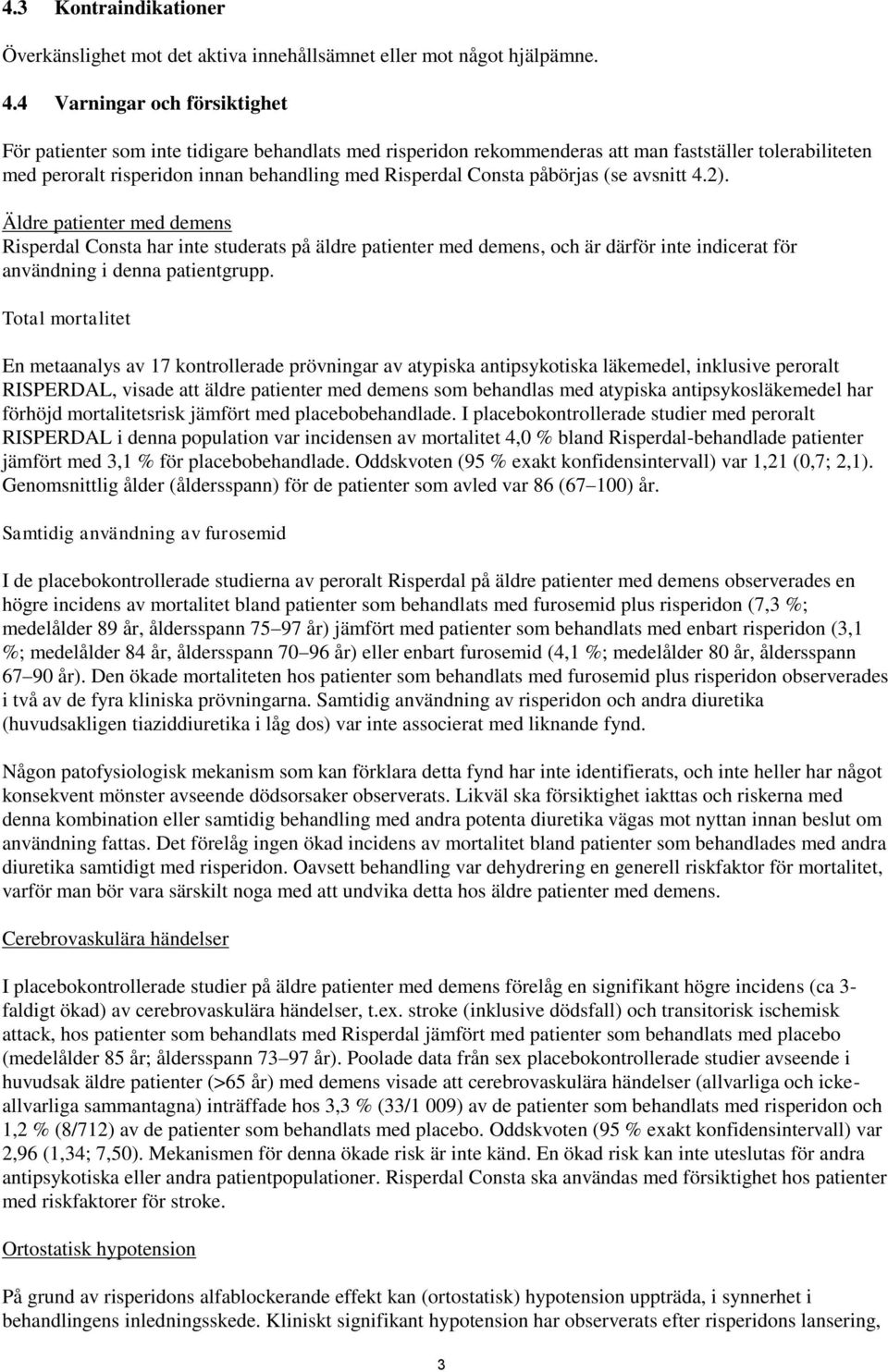 påbörjas (se avsnitt 4.2). Äldre patienter med demens Risperdal Consta har inte studerats på äldre patienter med demens, och är därför inte indicerat för användning i denna patientgrupp.