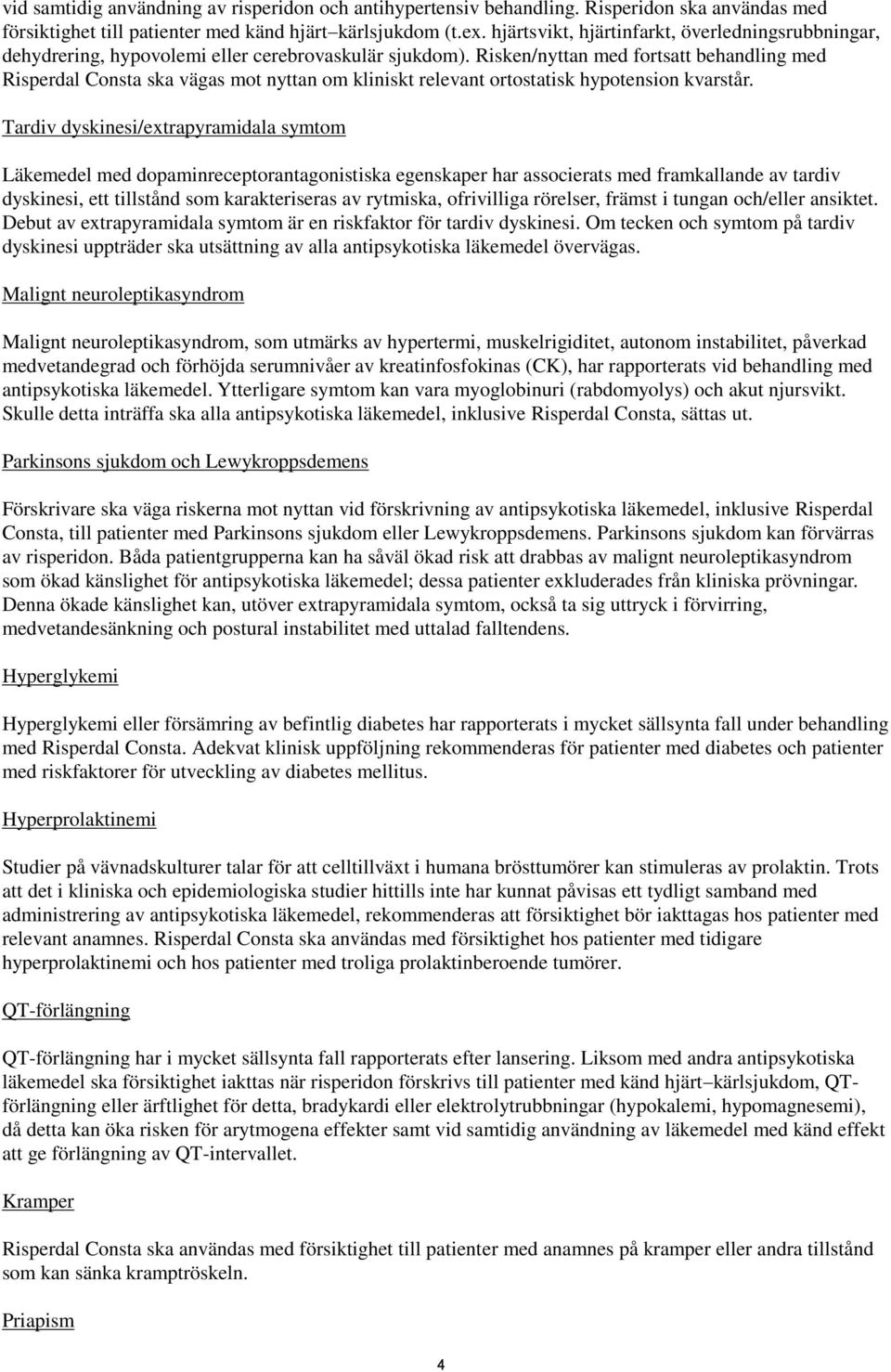 Risken/nyttan med fortsatt behandling med Risperdal Consta ska vägas mot nyttan om kliniskt relevant ortostatisk hypotension kvarstår.