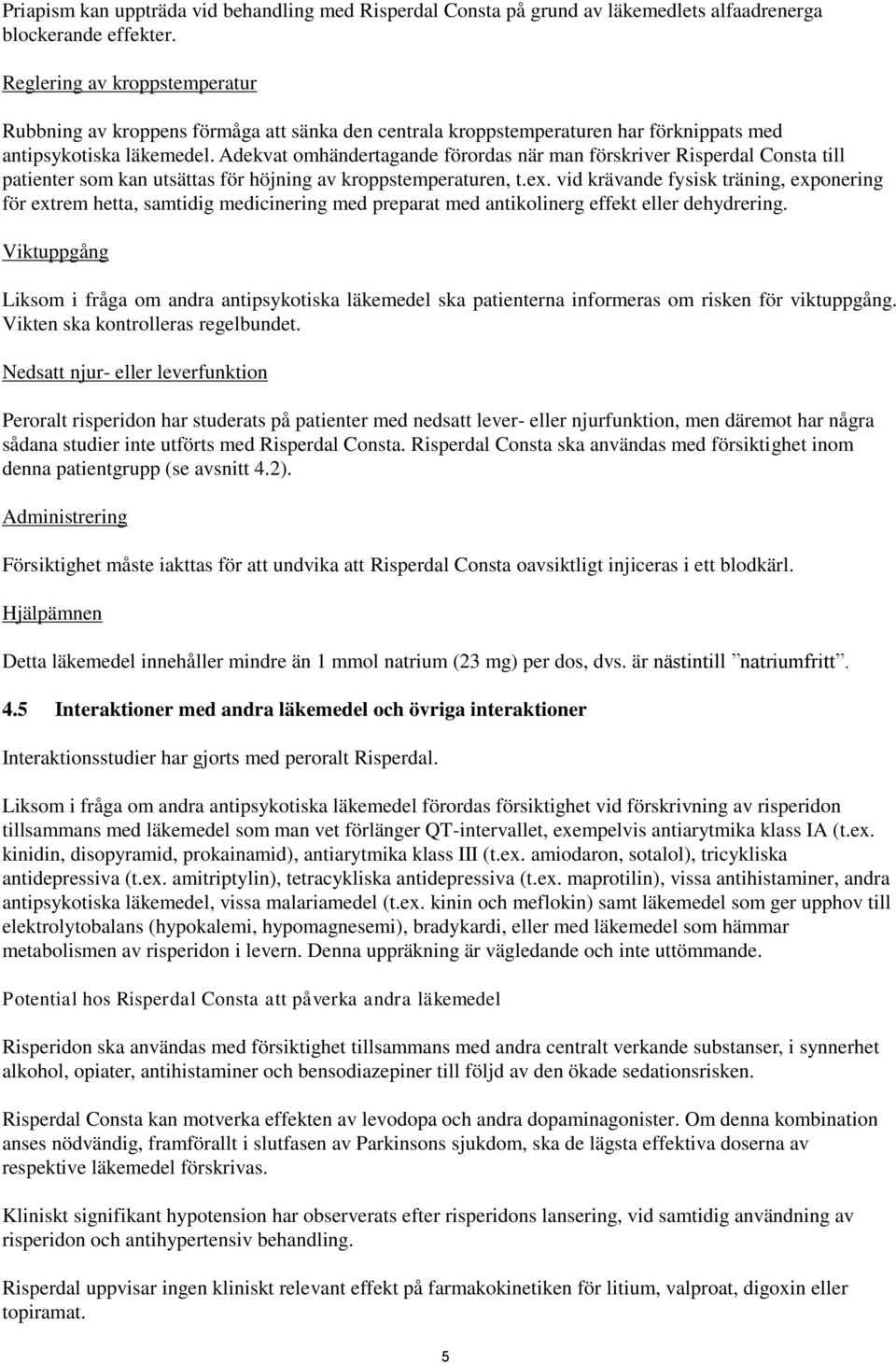 Adekvat omhändertagande förordas när man förskriver Risperdal Consta till patienter som kan utsättas för höjning av kroppstemperaturen, t.ex.