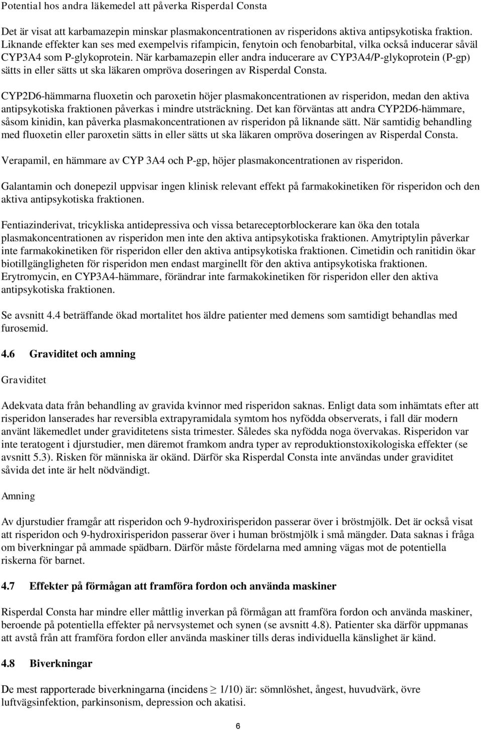 När karbamazepin eller andra inducerare av CYP3A4/P-glykoprotein (P-gp) sätts in eller sätts ut ska läkaren ompröva doseringen av Risperdal Consta.