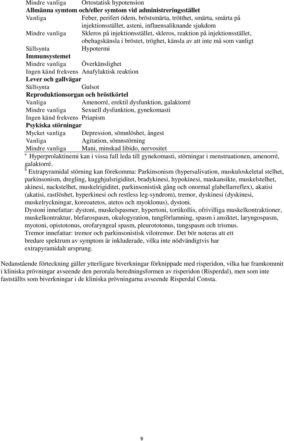 Immunsystemet Mindre vanliga Överkänslighet Ingen känd frekvens Anafylaktisk reaktion Lever och gallvägar Sällsynta Gulsot Reproduktionsorgan och bröstkörtel Amenorré, erektil dysfunktion, galaktorré