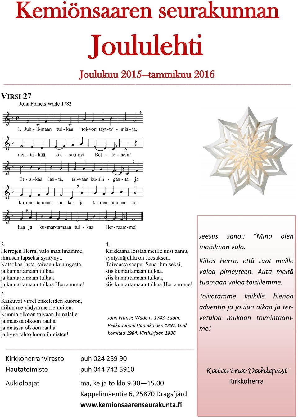 Katsokaa lasta, taivaan kuningasta, Taivaasta saapui Sana ihmiseksi, ja kumartamaan tulkaa siis kumartamaan tulkaa, ja kumartamaan tulkaa siis kumartamaan tulkaa, ja kumartamaan tulkaa Herraamme!