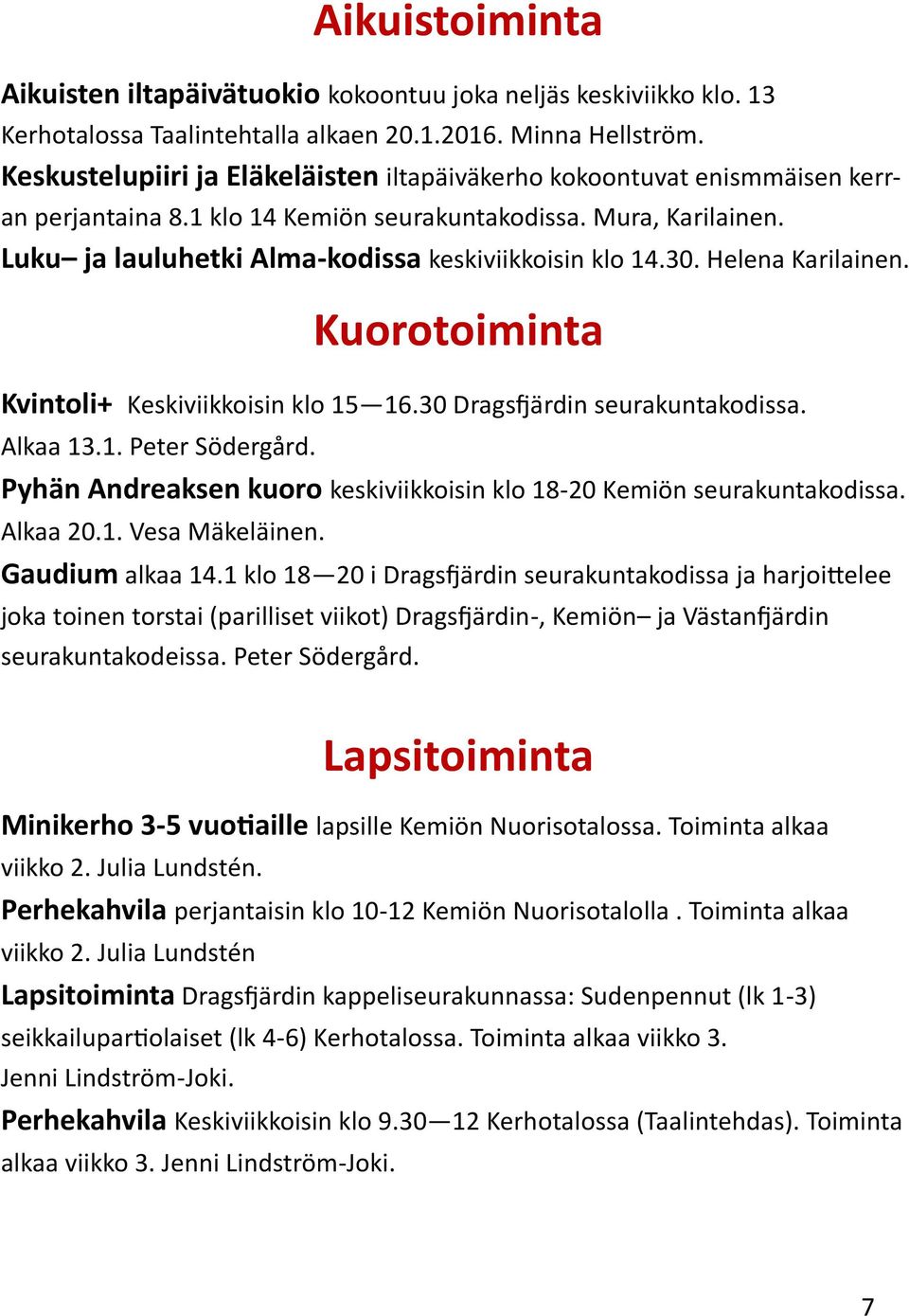 30. Helena Karilainen. Kuorotoiminta Kvintoli+ Keskiviikkoisin klo 15 16.30 Dragsfjärdin seurakuntakodissa. Alkaa 13.1. Peter Södergård.