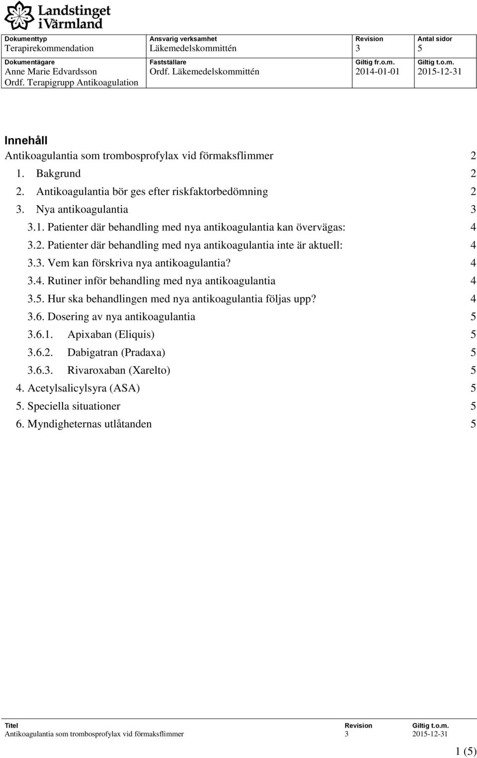 Antikoagulantia bör ges efter riskfaktorbedömning 2 3. Nya antikoagulantia 3 3.1. Patienter där behandling med nya antikoagulantia kan övervägas: 4 3.2. Patienter där behandling med nya antikoagulantia inte är aktuell: 4 3.